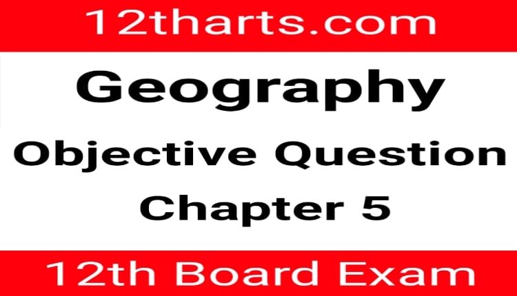 12th Geography Objective Question Chapter 5
