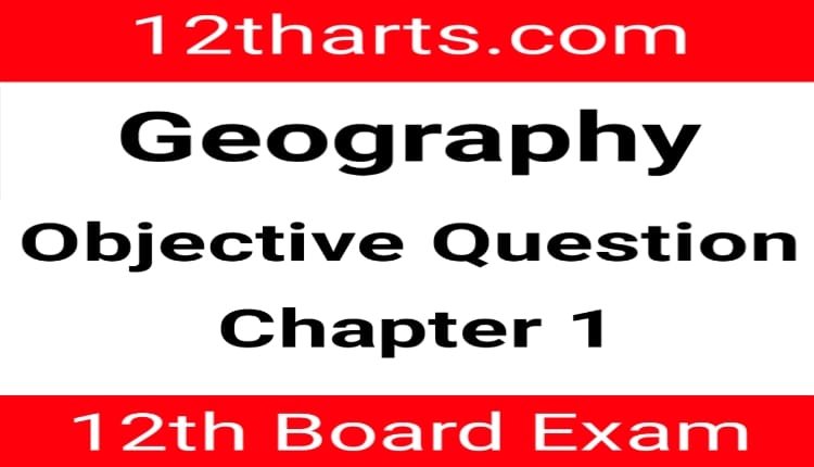 12th Geography Objective Question Chapter 1