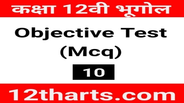 Read more about the article 12th Geography Objective Test 10 | Geography Objective Question